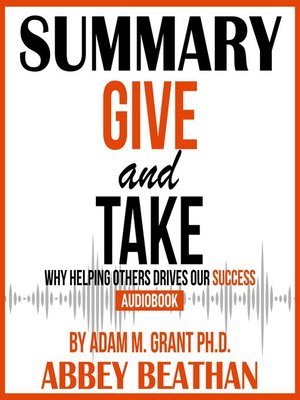 cover image of Summary of Give and Take: Why Helping Others Drives Our Success by Adam M. Grant Ph.D.